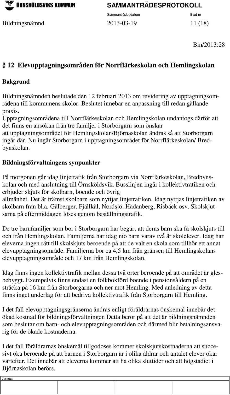 Upptagningsområdena till Norrflärkeskolan och Hemlingskolan undantogs därför att det finns en ansökan från tre familjer i Storborgarn som önskar att upptagningsområdet för Hemlingskolan/Björnaskolan