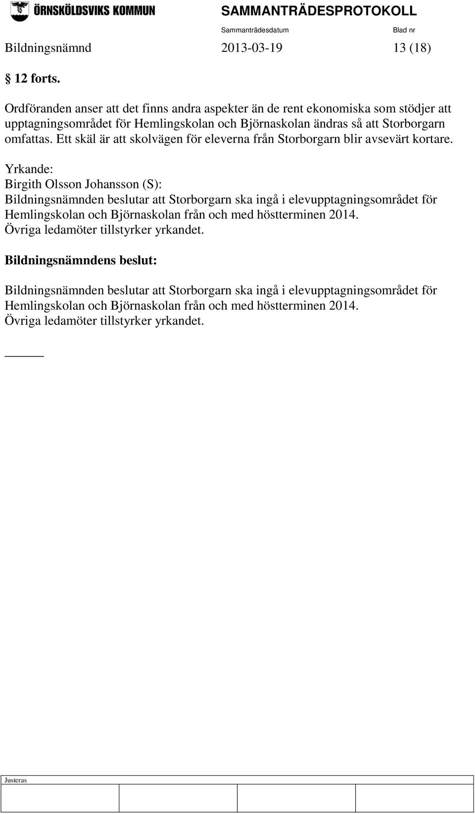 Ett skäl är att skolvägen för eleverna från Storborgarn blir avsevärt kortare.