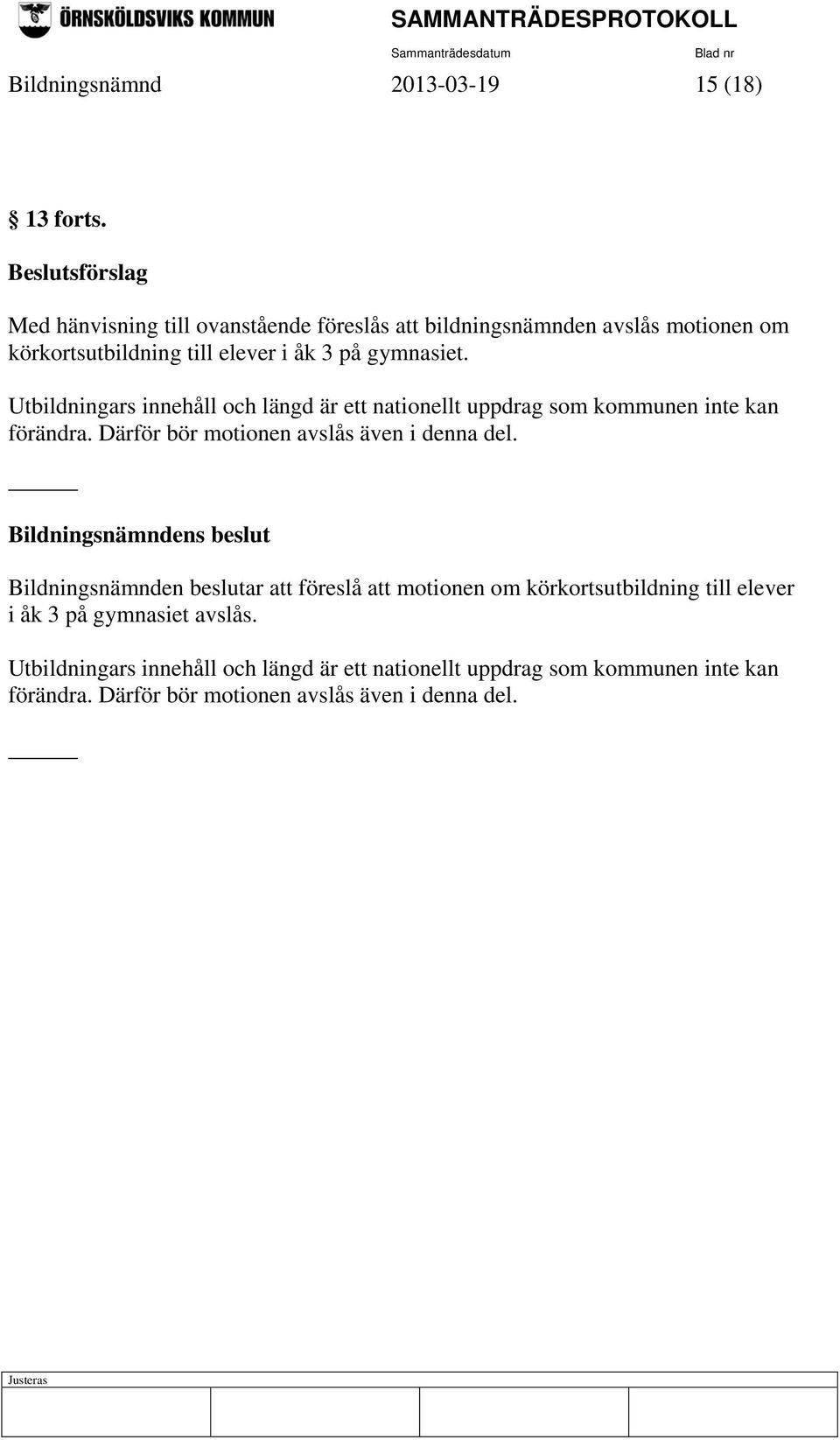Utbildningars innehåll och längd är ett nationellt uppdrag som kommunen inte kan förändra. Därför bör motionen avslås även i denna del.