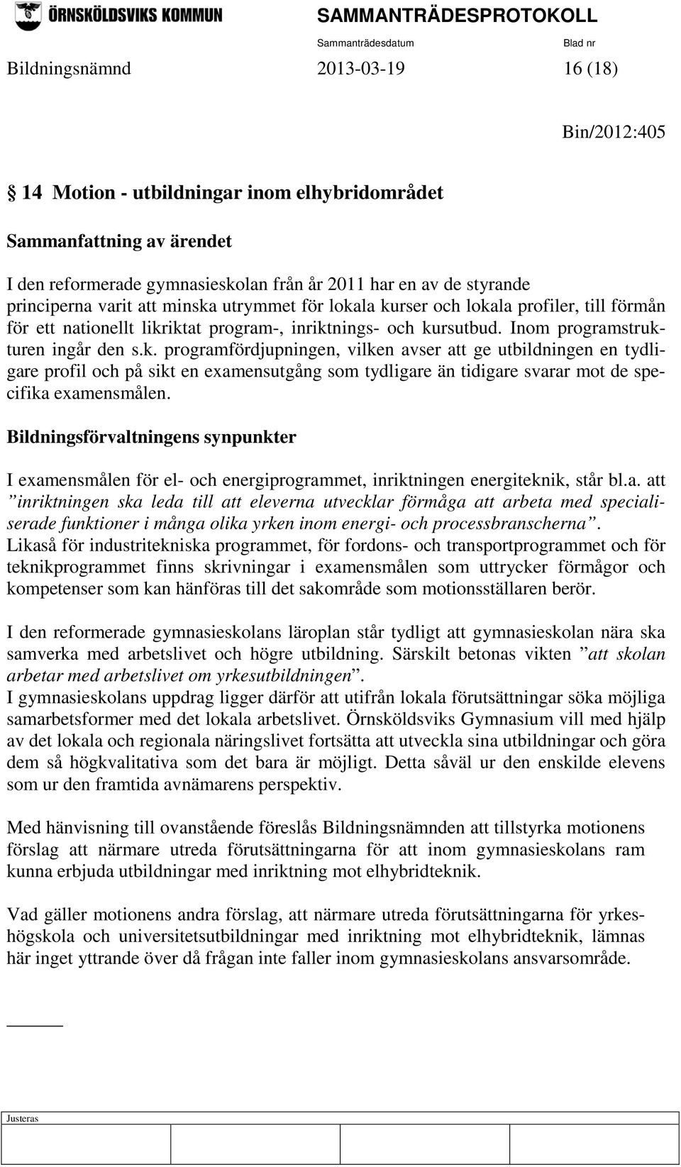 Bildningsförvaltningens synpunkter I examensmålen för el- och energiprogrammet, inriktningen energiteknik, står bl.a. att inriktningen ska leda till att eleverna utvecklar förmåga att arbeta med specialiserade funktioner i många olika yrken inom energi- och processbranscherna.