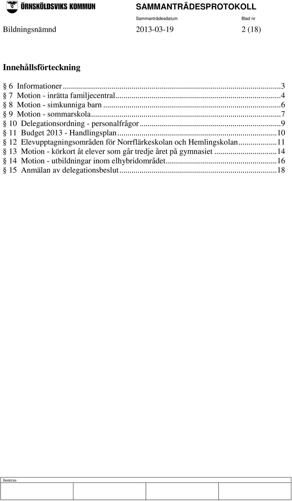 .. 9 11 Budget 2013 - Handlingsplan... 10 12 Elevupptagningsområden för Norrflärkeskolan och Hemlingskolan.