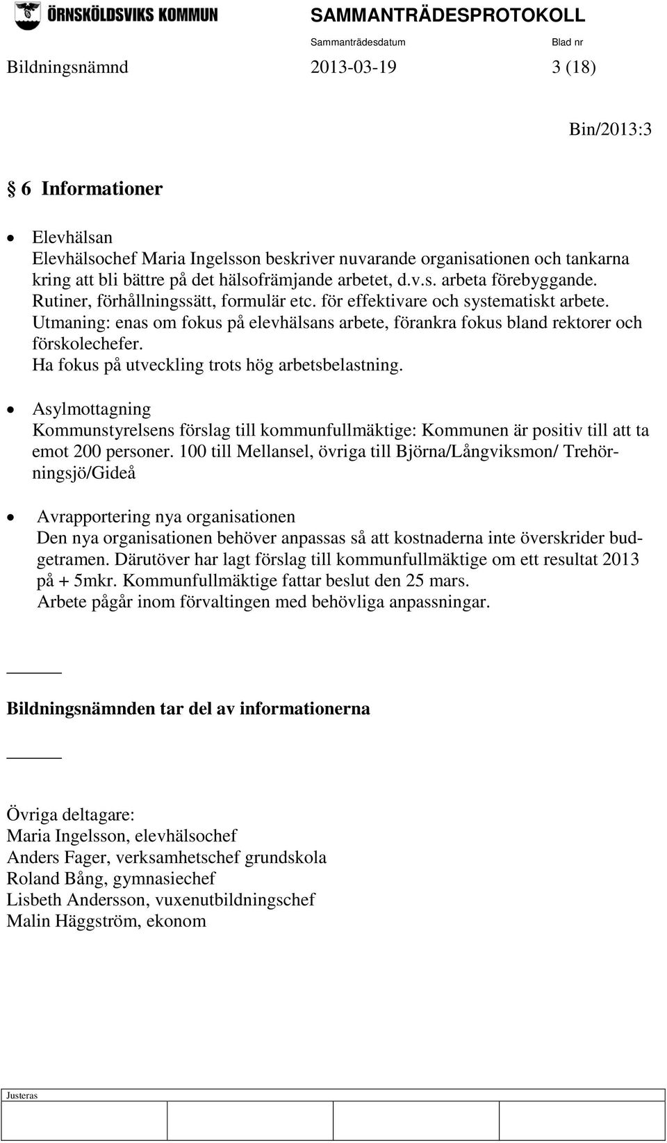 Utmaning: enas om fokus på elevhälsans arbete, förankra fokus bland rektorer och förskolechefer. Ha fokus på utveckling trots hög arbetsbelastning.
