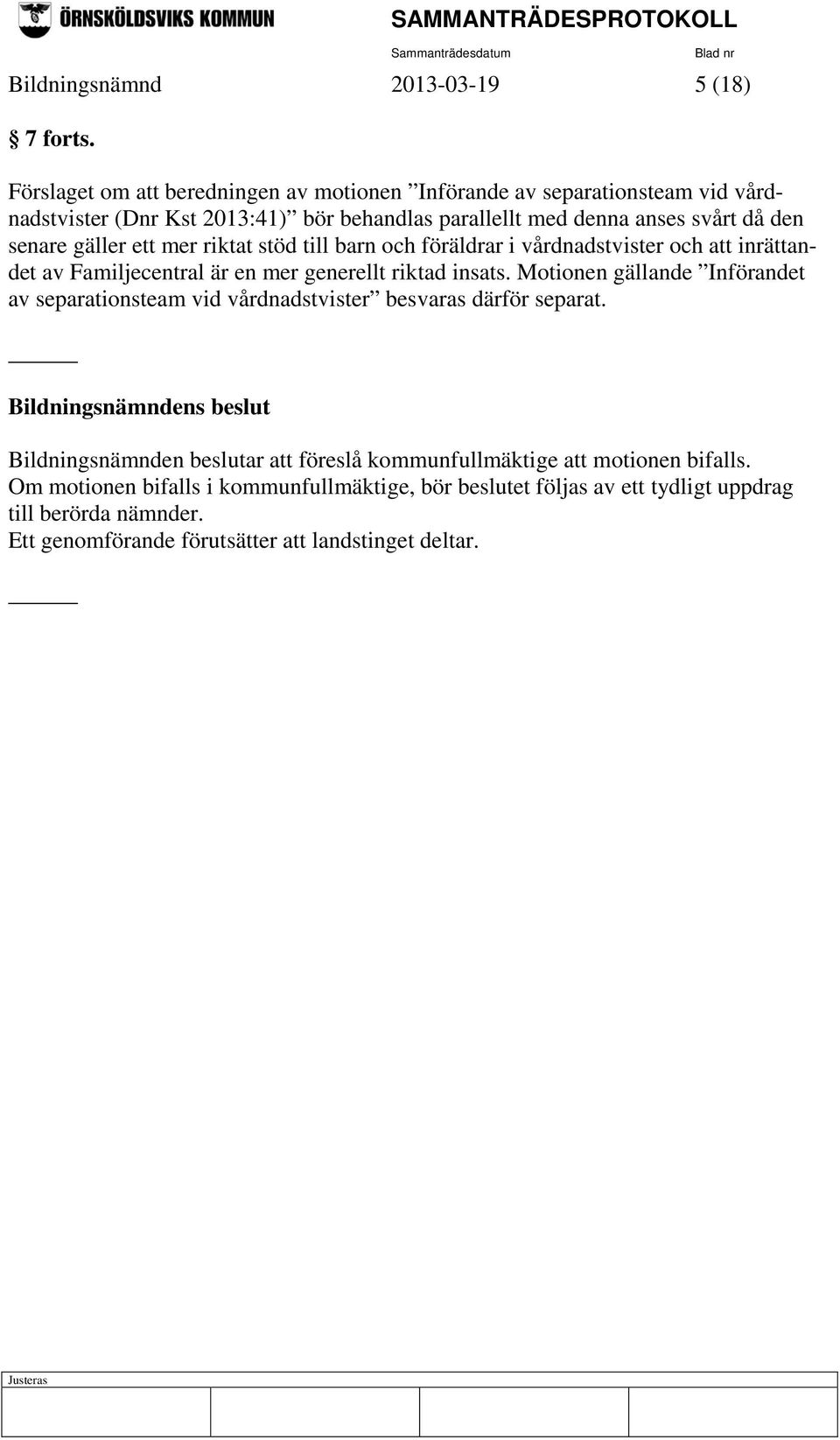 ett mer riktat stöd till barn och föräldrar i vårdnadstvister och att inrättandet av Familjecentral är en mer generellt riktad insats.