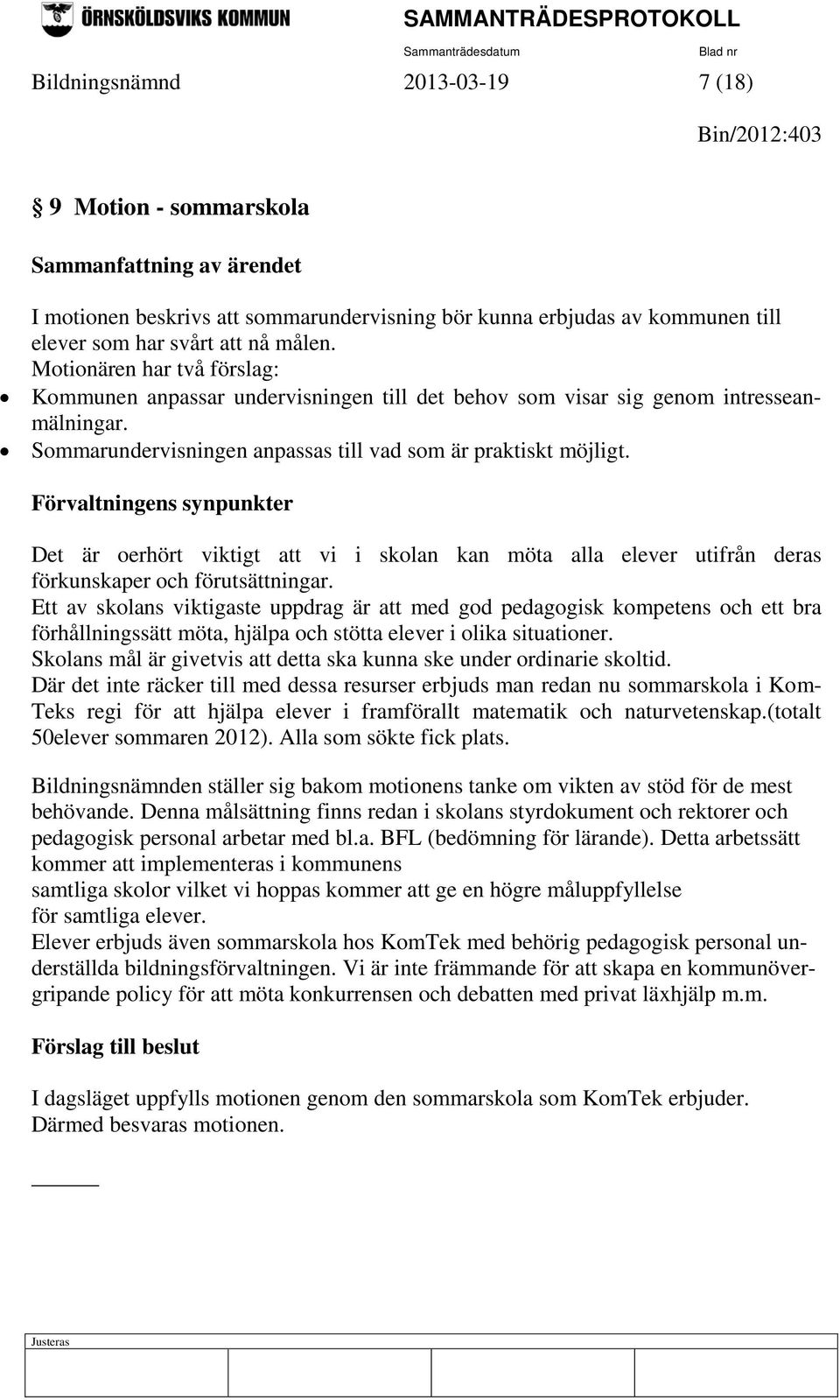 Förvaltningens synpunkter Det är oerhört viktigt att vi i skolan kan möta alla elever utifrån deras förkunskaper och förutsättningar.