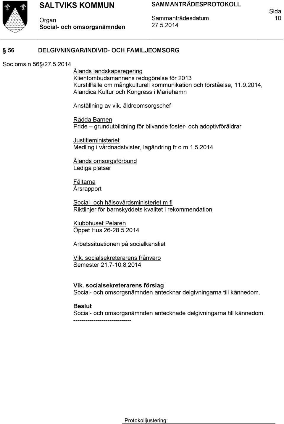 äldreomsorgschef Rädda Barnen Pride grundutbildning för blivande foster- och adoptivföräldrar Justitieministeriet Medling i vårdnadstvister, lagändring fr o m 1.5.