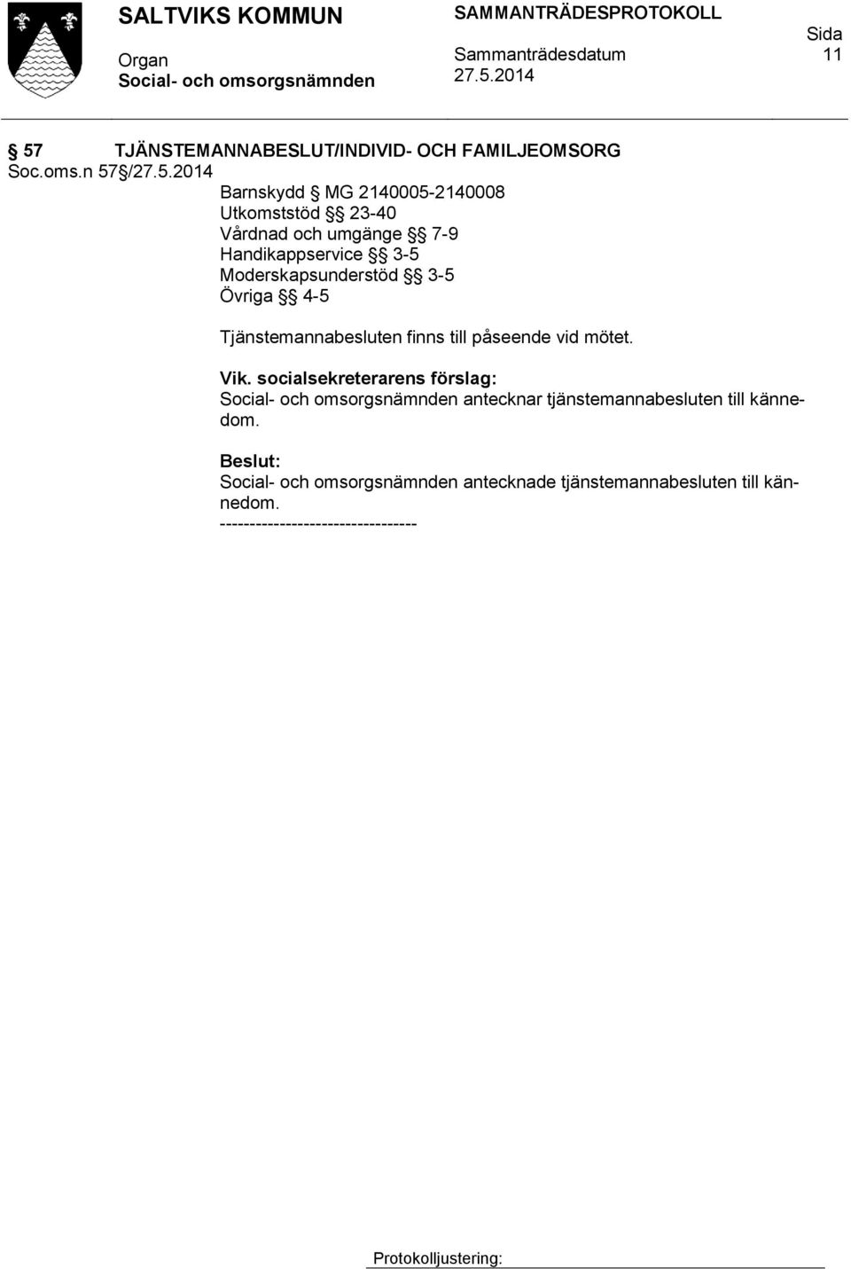 Moderskapsunderstöd 3-5 Övriga 4-5 Tjänstemannabesluten finns till påseende vid mötet. Vik.