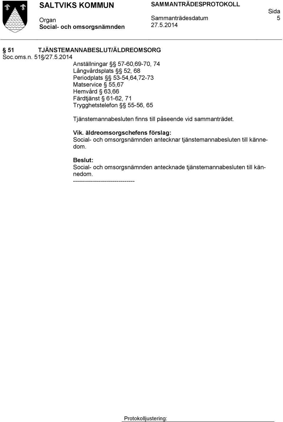 63,66 Färdtjänst 61-62, 71 Trygghetstelefon 55-56, 65 Tjänstemannabesluten finns till påseende vid