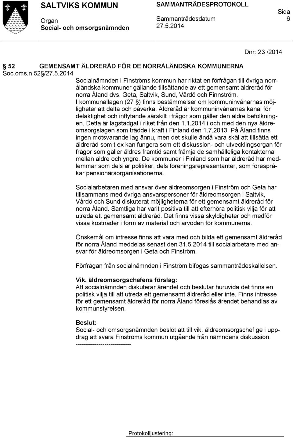 Geta, Saltvik, Sund, Vårdö och Finnström. I kommunallagen (27 ) finns bestämmelser om kommuninvånarnas möjligheter att delta och påverka.