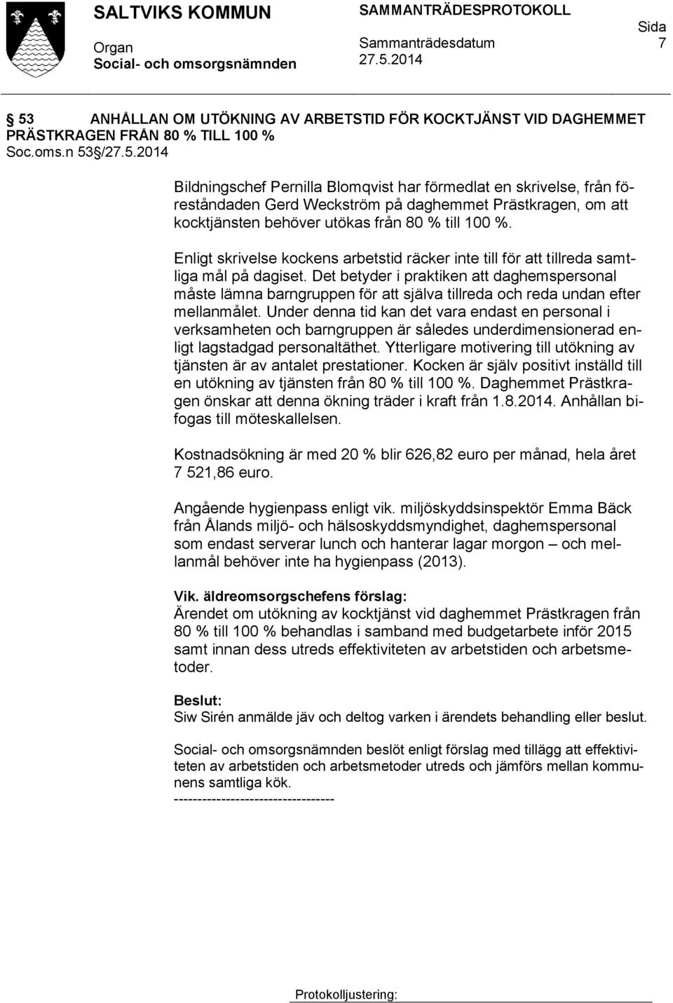 Enligt skrivelse kockens arbetstid räcker inte till för att tillreda samtliga mål på dagiset.