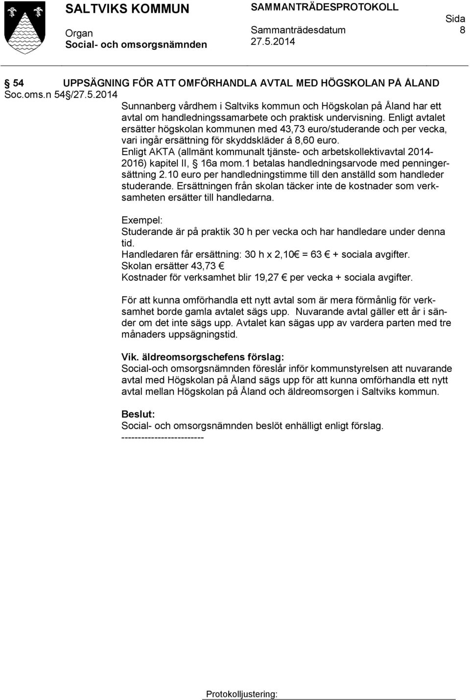 Enligt avtalet ersätter högskolan kommunen med 43,73 euro/studerande och per vecka, vari ingår ersättning för skyddskläder á 8,60 euro.