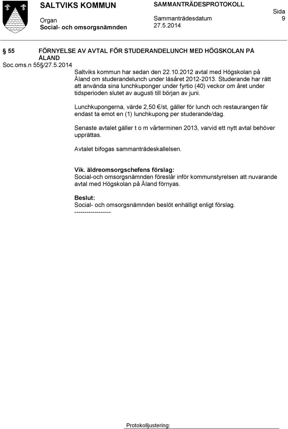 Lunchkupongerna, värde 2,50 /st, gäller för lunch och restaurangen får endast ta emot en (1) lunchkupong per studerande/dag.