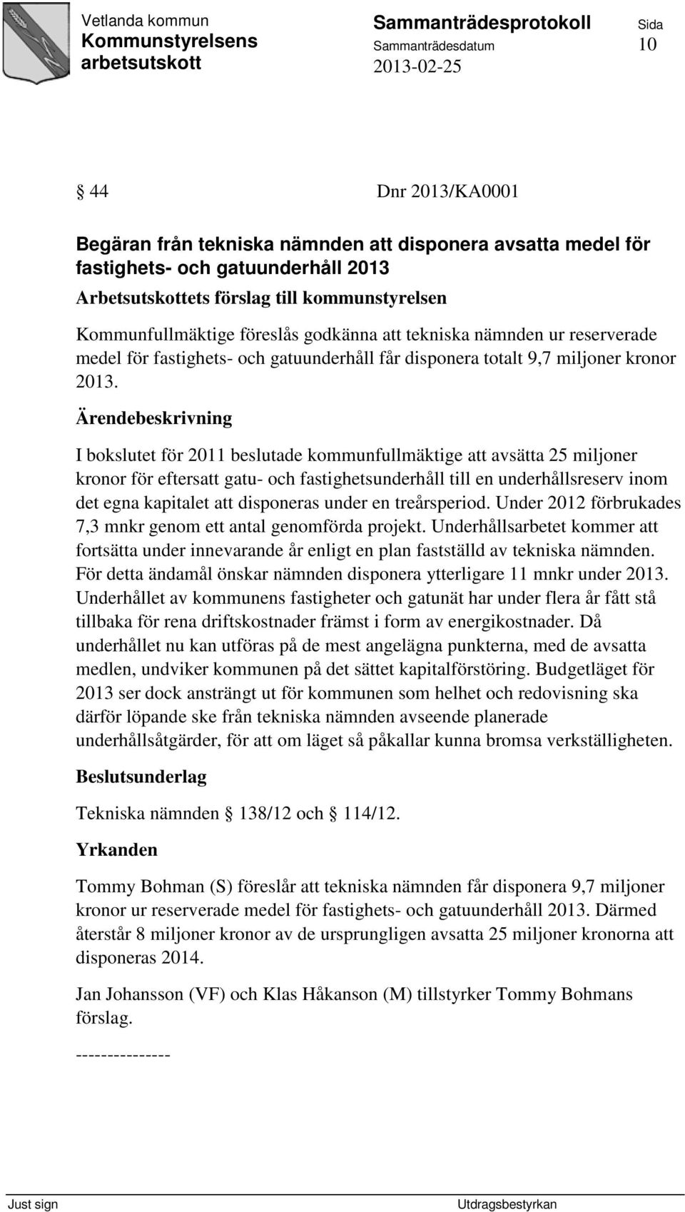 I bokslutet för 2011 beslutade kommunfullmäktige att avsätta 25 miljoner kronor för eftersatt gatu- och fastighetsunderhåll till en underhållsreserv inom det egna kapitalet att disponeras under en