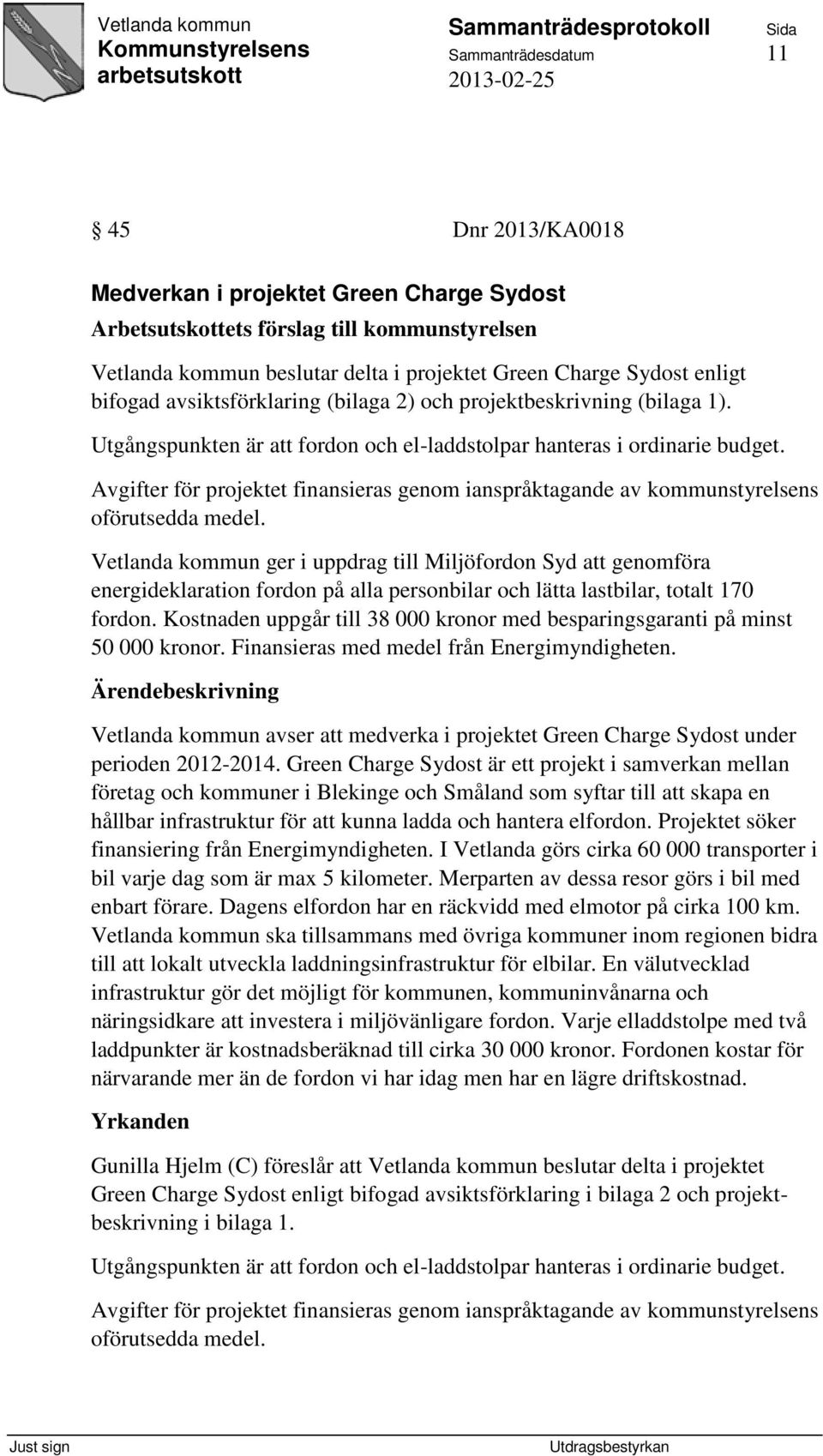 Avgifter för projektet finansieras genom ianspråktagande av kommunstyrelsens oförutsedda medel.