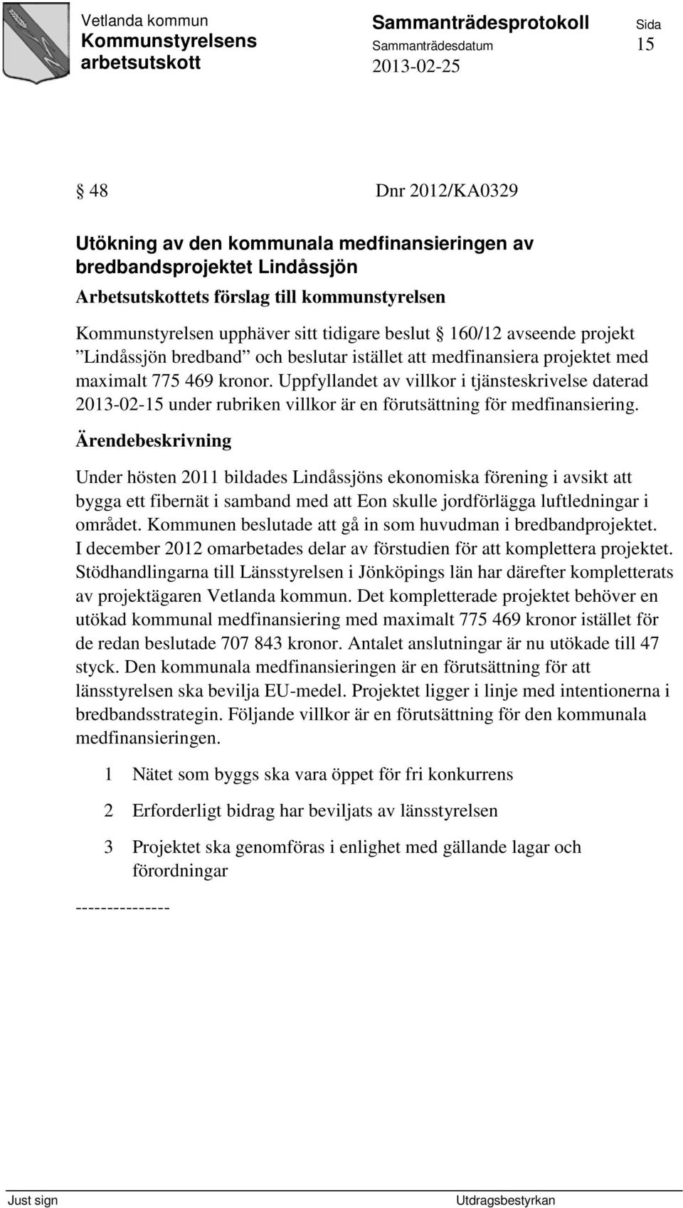 Uppfyllandet av villkor i tjänsteskrivelse daterad 2013-02-15 under rubriken villkor är en förutsättning för medfinansiering.