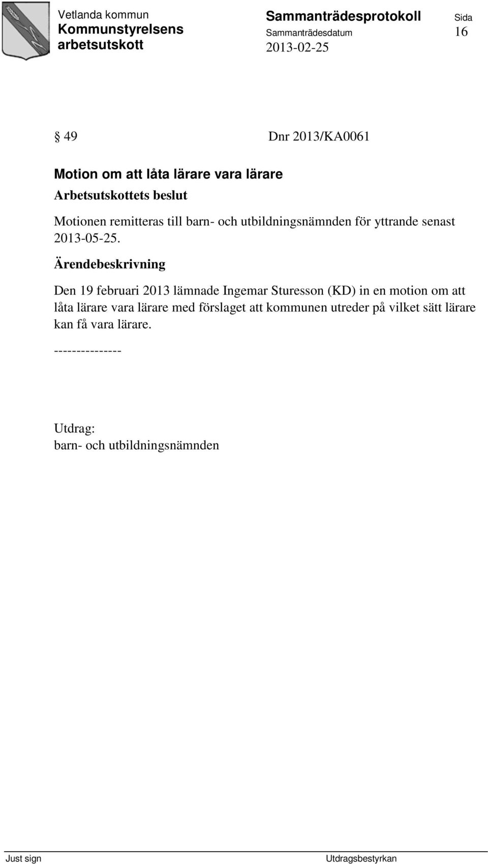 Den 19 februari 2013 lämnade Ingemar Sturesson (KD) in en motion om att låta lärare vara lärare med