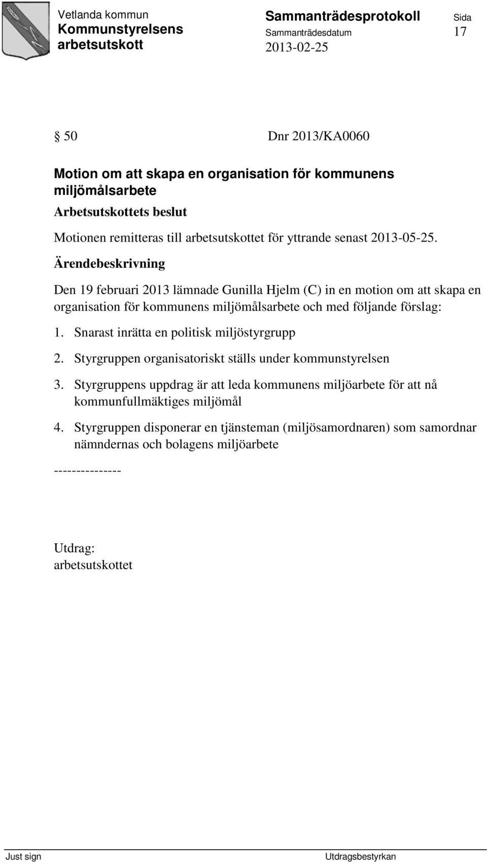 Den 19 februari 2013 lämnade Gunilla Hjelm (C) in en motion om att skapa en organisation för kommunens miljömålsarbete och med följande förslag: 1.