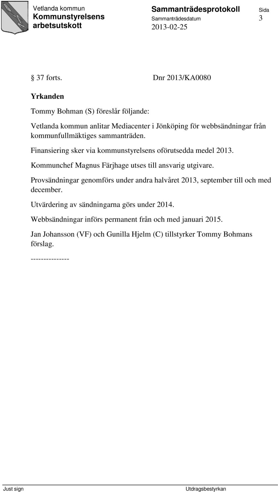 kommunfullmäktiges sammanträden. Finansiering sker via kommunstyrelsens oförutsedda medel 2013.