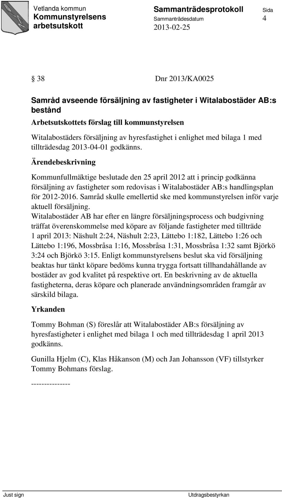 Kommunfullmäktige beslutade den 25 april 2012 att i princip godkänna försäljning av fastigheter som redovisas i Witalabostäder AB:s handlingsplan för 2012-2016.