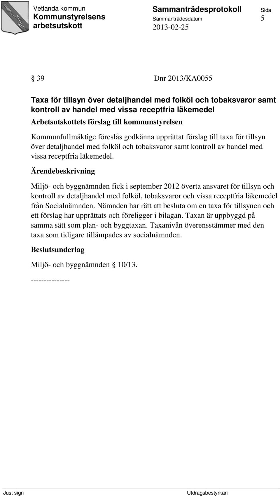 Miljö- och byggnämnden fick i september 2012 överta ansvaret för tillsyn och kontroll av detaljhandel med folköl, tobaksvaror och vissa receptfria läkemedel från Socialnämnden.