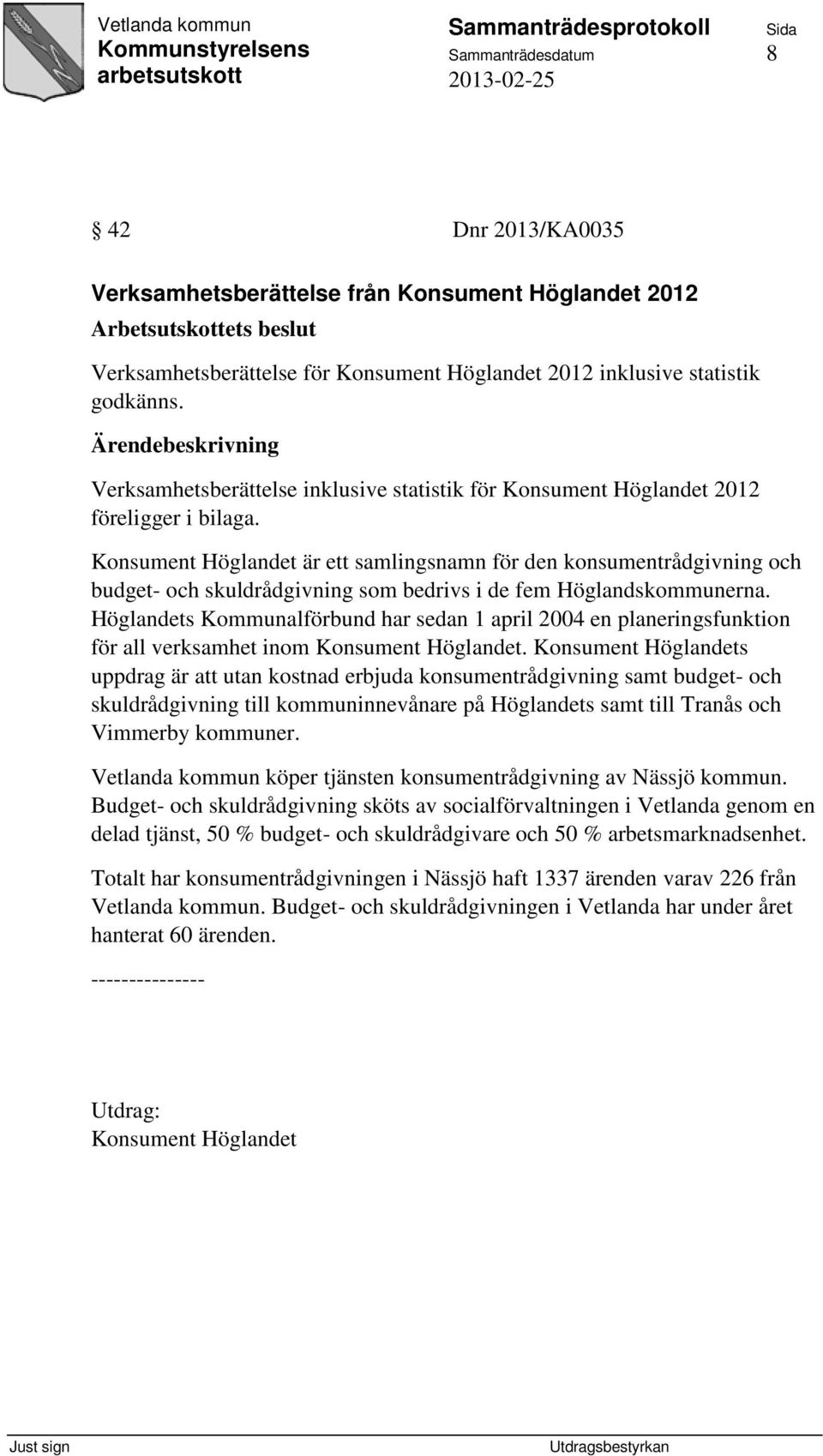 Konsument Höglandet är ett samlingsnamn för den konsumentrådgivning och budget- och skuldrådgivning som bedrivs i de fem Höglandskommunerna.