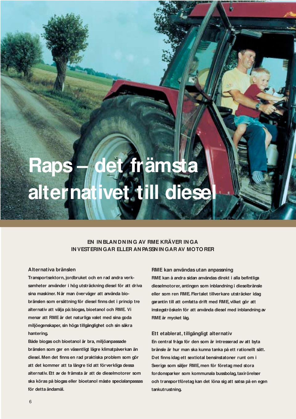 När man överväger att använda biobränslen som ersättning för diesel finns det i princip tre alternativ att välja på: biogas, bioetanol och RME.