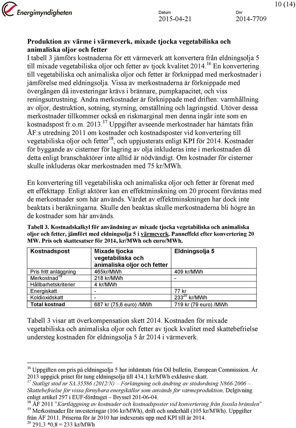 Vissa av merkostnaderna är förknippade med övergången då investeringar krävs i brännare, pumpkapacitet, och viss reningsutrustning.