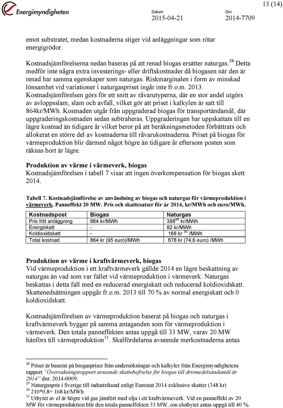 Riskmarginalen i form av minskad lönsamhet vid variationer i naturgaspriset ingår inte fr.o.m. 2013.