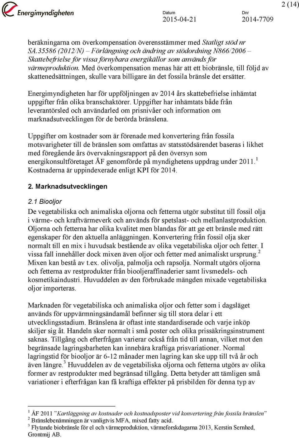 Med överkompensation menas här att ett biobränsle, till följd av skattenedsättningen, skulle vara billigare än det fossila bränsle det ersätter.