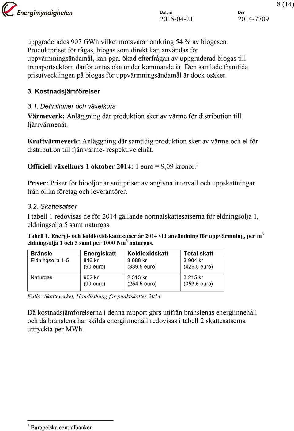 Kostnadsjämförelser 3.1. Definitioner och växelkurs Värmeverk: Anläggning där produktion sker av värme för distribution till fjärrvärmenät.