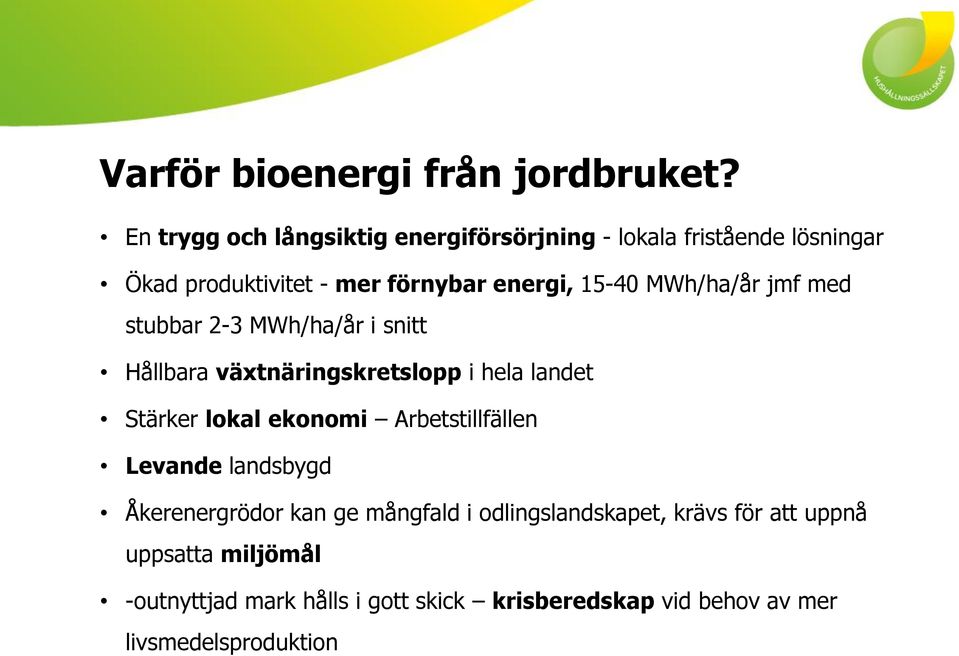 MWh/ha/år jmf med stubbar 2-3 MWh/ha/år i snitt Hållbara växtnäringskretslopp i hela landet Stärker lokal ekonomi