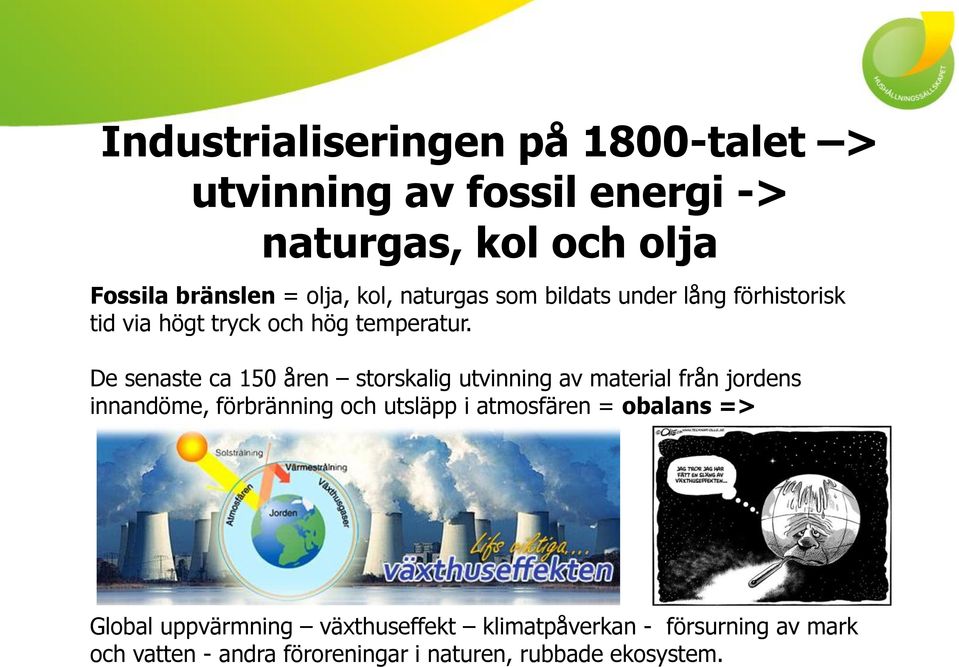 De senaste ca 150 åren storskalig utvinning av material från jordens innandöme, förbränning och utsläpp i