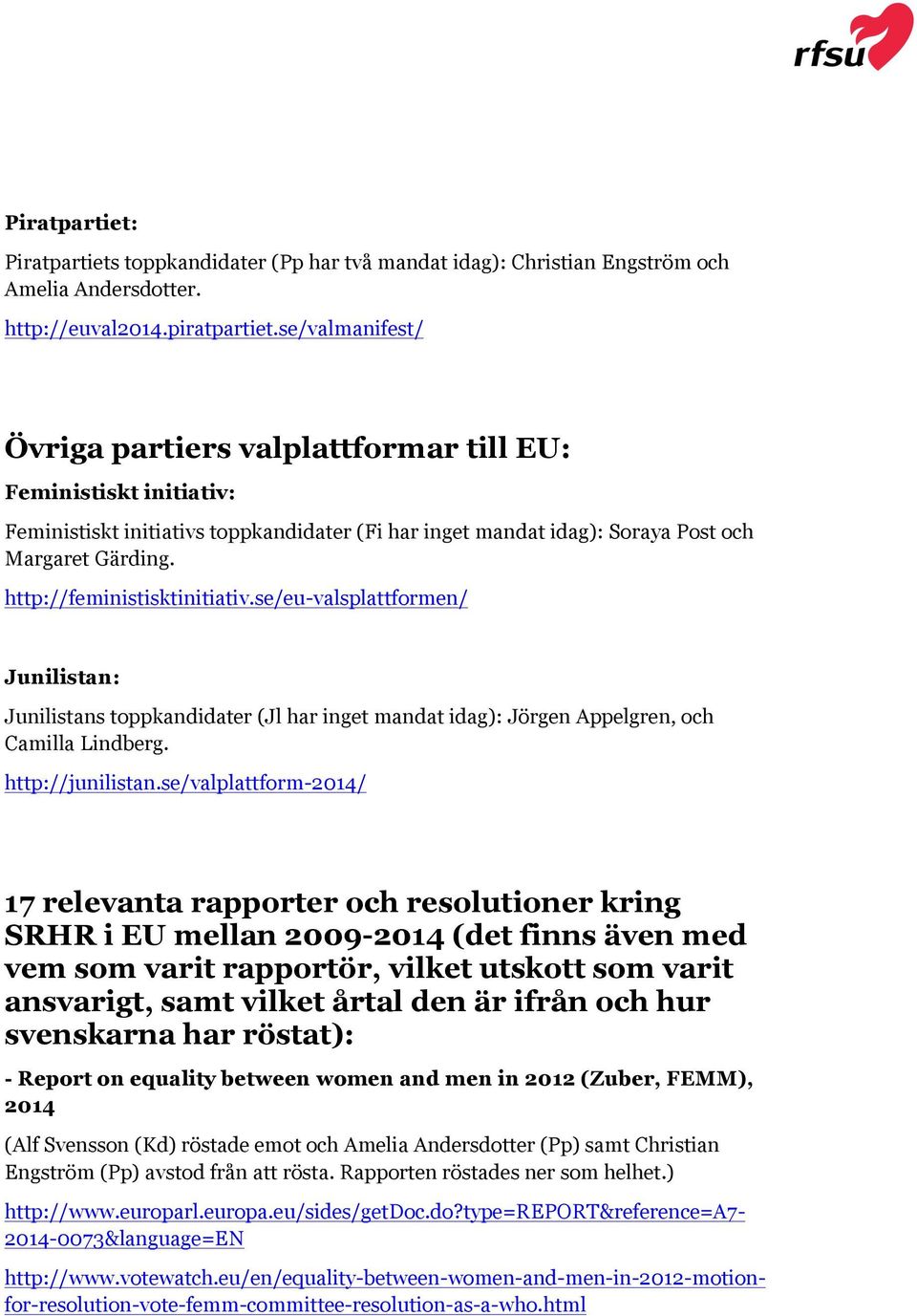 http://feministisktinitiativ.se/eu-valsplattformen/ Junilistan: Junilistans toppkandidater (Jl har inget mandat idag): Jörgen Appelgren, och Camilla Lindberg. http://junilistan.