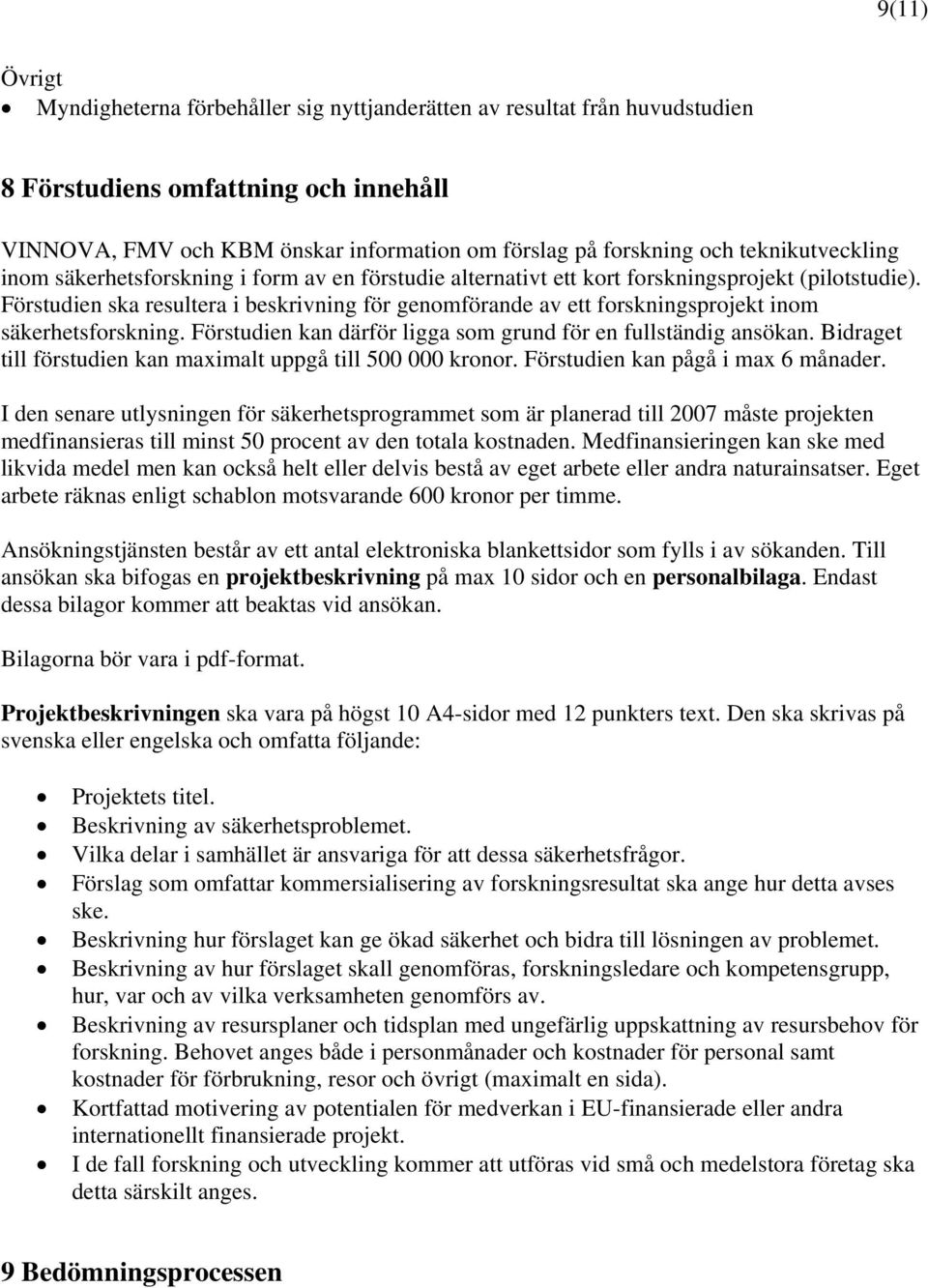 Förstudien ska resultera i beskrivning för genomförande av ett forskningsprojekt inom säkerhetsforskning. Förstudien kan därför ligga som grund för en fullständig ansökan.