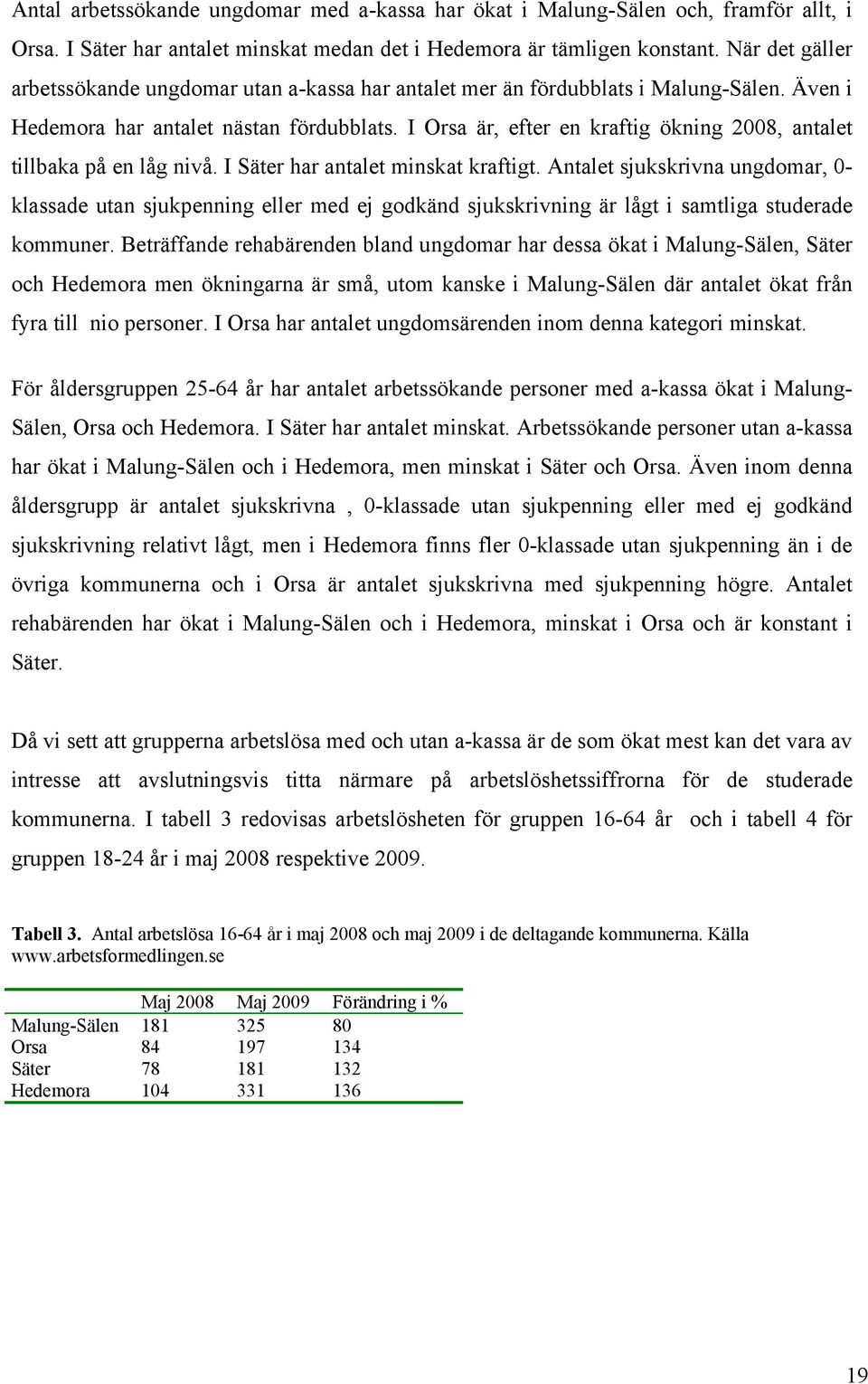 I Orsa är, efter en kraftig ökning 2008, antalet tillbaka på en låg nivå. I Säter har antalet minskat kraftigt.