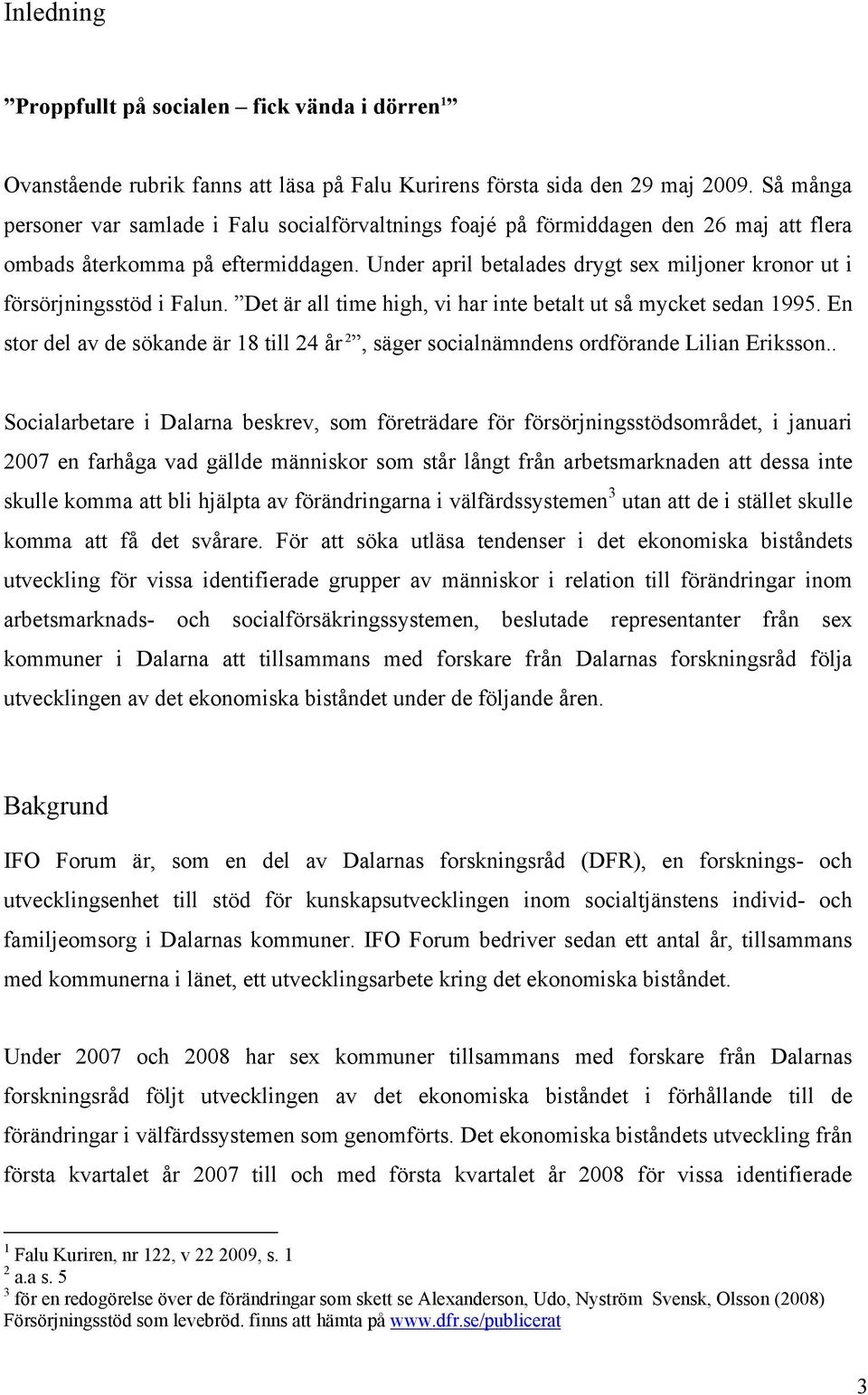 Under april betalades drygt sex miljoner kronor ut i försörjningsstöd i Falun. Det är all time high, vi har inte betalt ut så mycket sedan 1995.