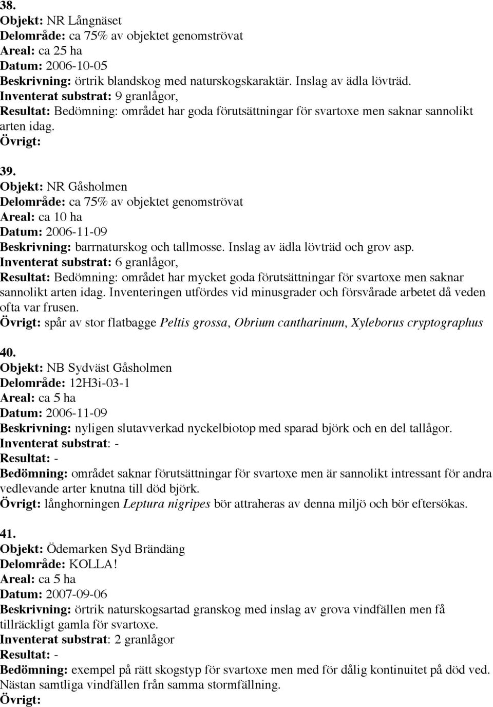 Objekt: NR Gåsholmen Delområde: ca 75% av objektet genomströvat Datum: 2006-11-09 Beskrivning: barrnaturskog och tallmosse. Inslag av ädla lövträd och grov asp.