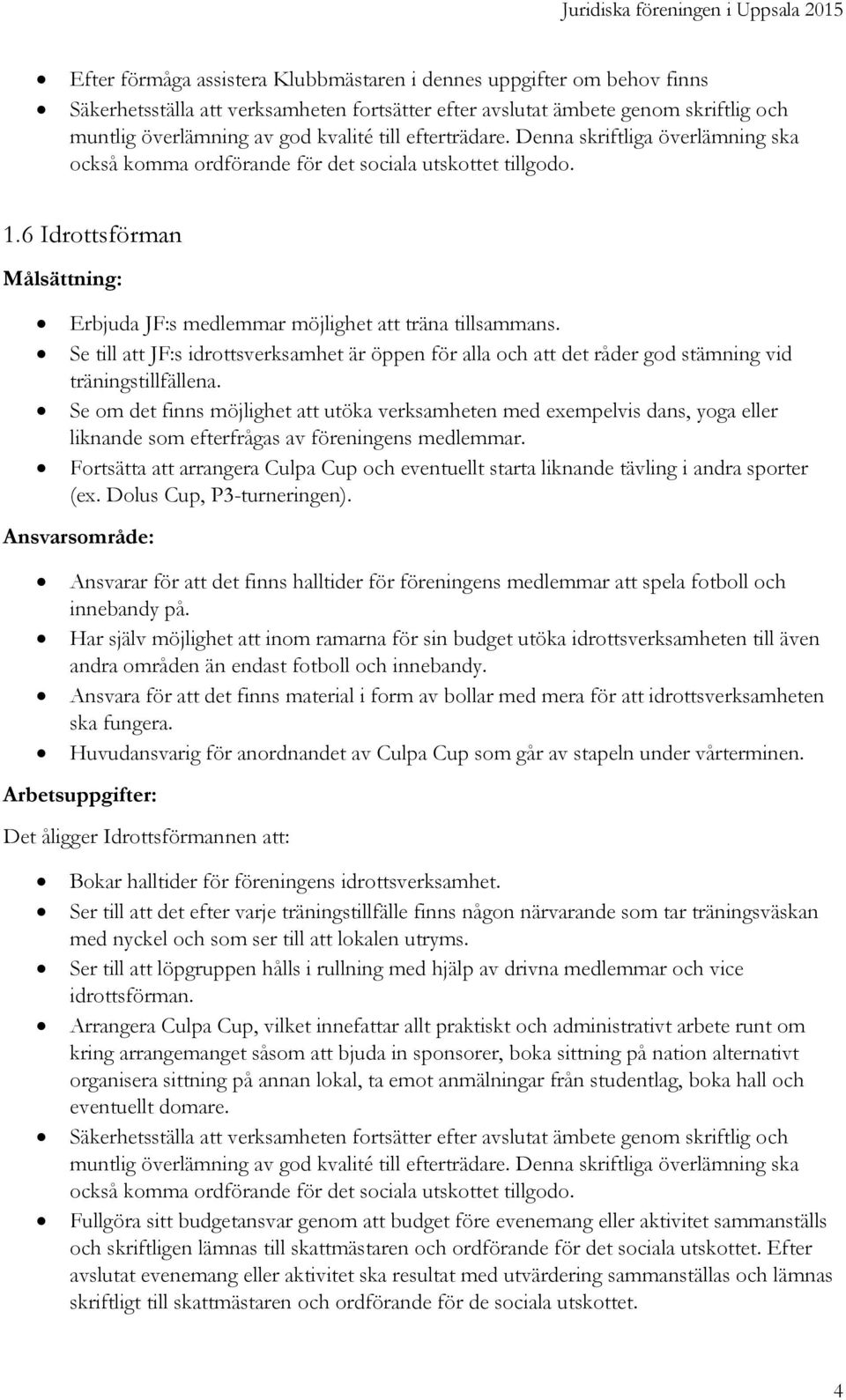 Se om det finns möjlighet att utöka verksamheten med exempelvis dans, yoga eller liknande som efterfrågas av föreningens medlemmar.