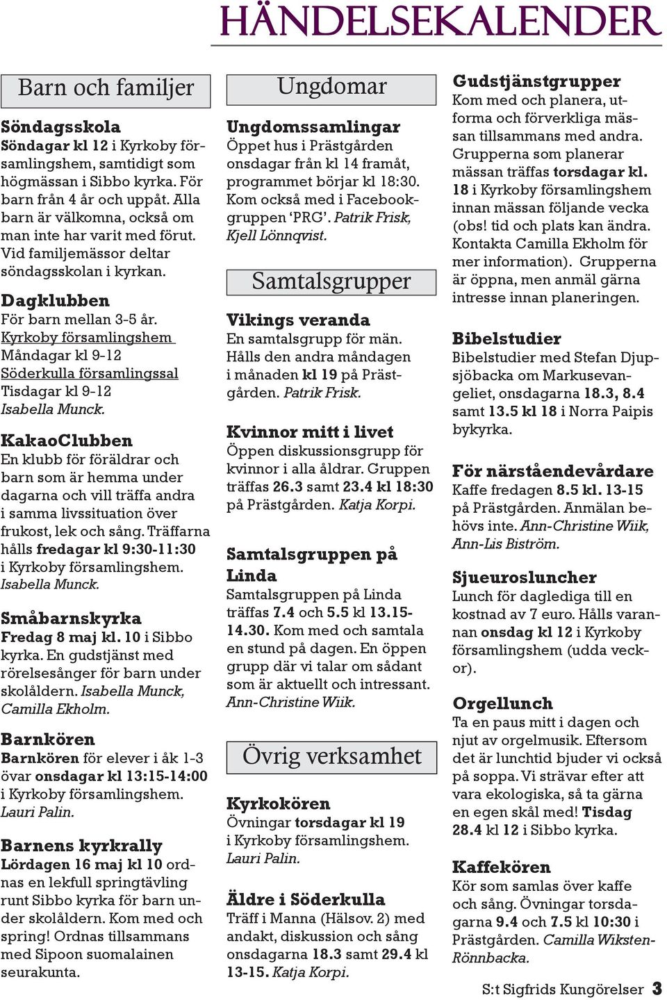 Kyrkoby församlingshem Måndagar kl 9-12 Söderkulla församlingssal Tisdagar kl 9-12 Isabella Munck.