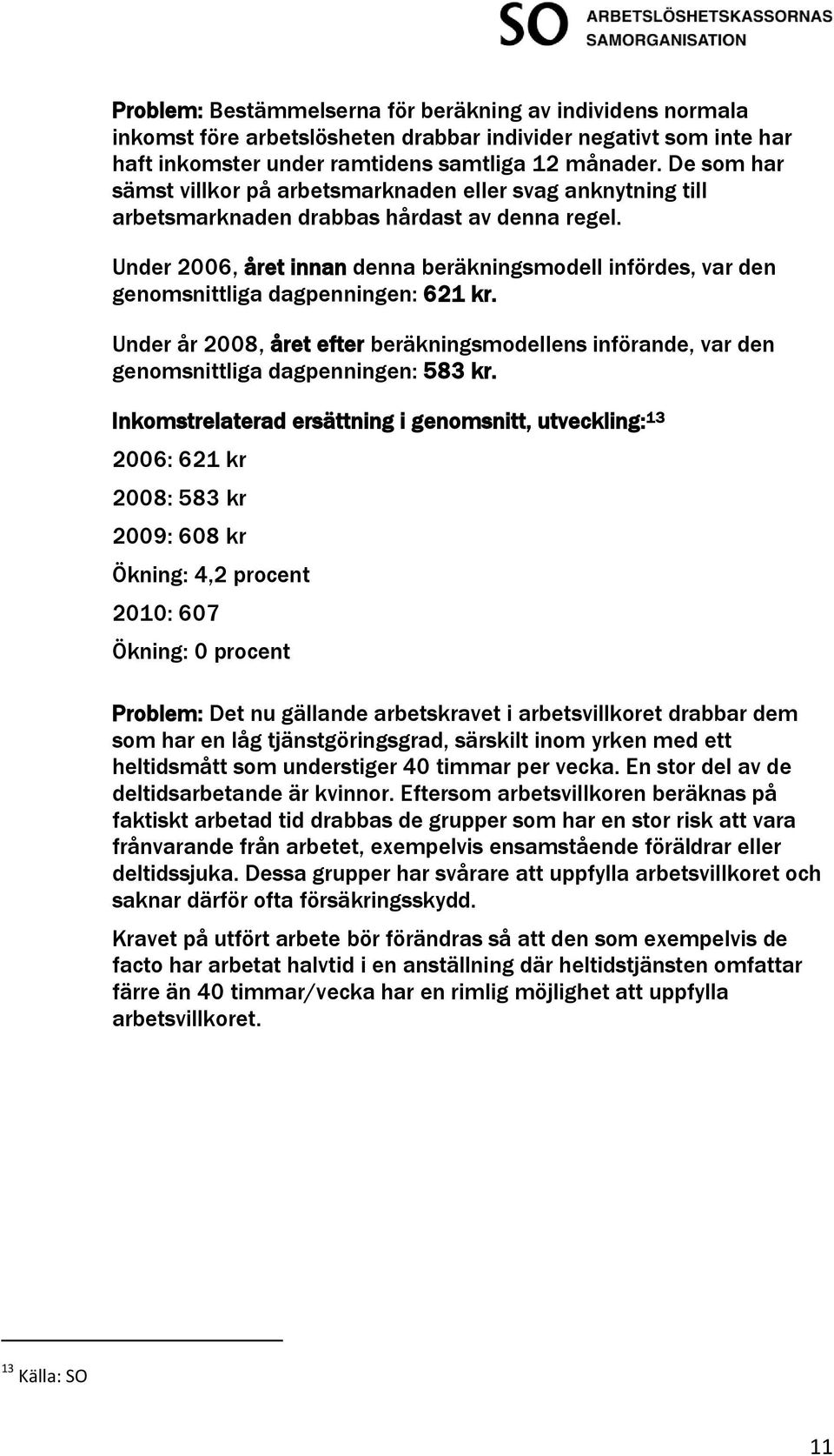 Under 2006, året innan denna beräkningsmodell infördes, var den genomsnittliga dagpenningen: 621 kr.