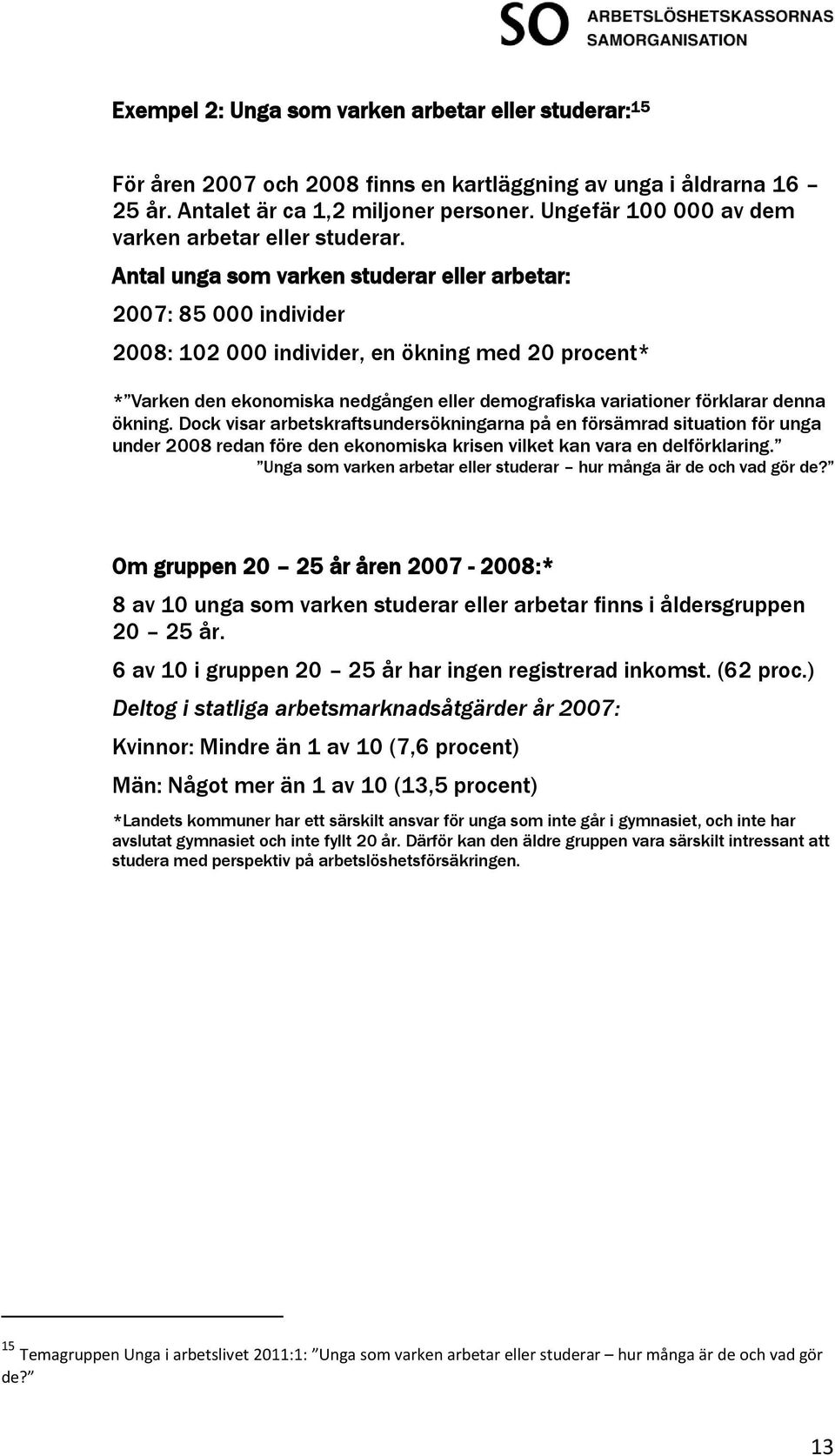 Antal unga som varken studerar eller arbetar: 2007: 85 000 individer 2008: 102 000 individer, en ökning med 20 procent* * Varken den ekonomiska nedgången eller demografiska variationer förklarar