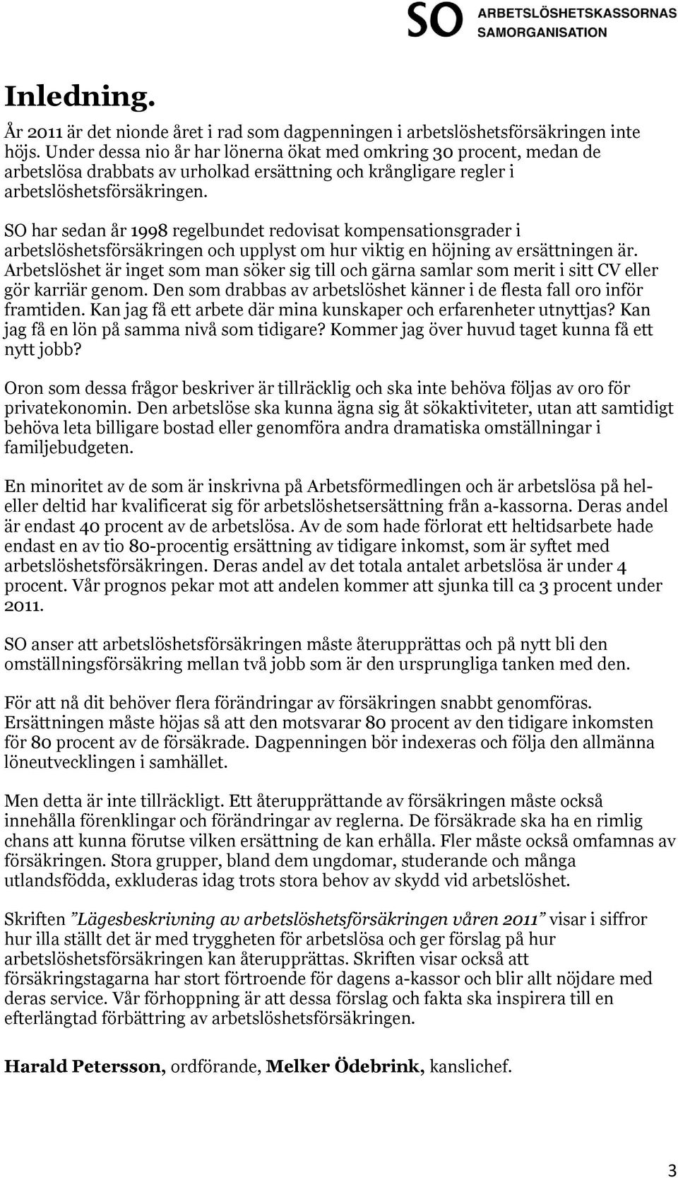 SO har sedan år 1998 regelbundet redovisat kompensationsgrader i arbetslöshetsförsäkringen och upplyst om hur viktig en höjning av ersättningen är.