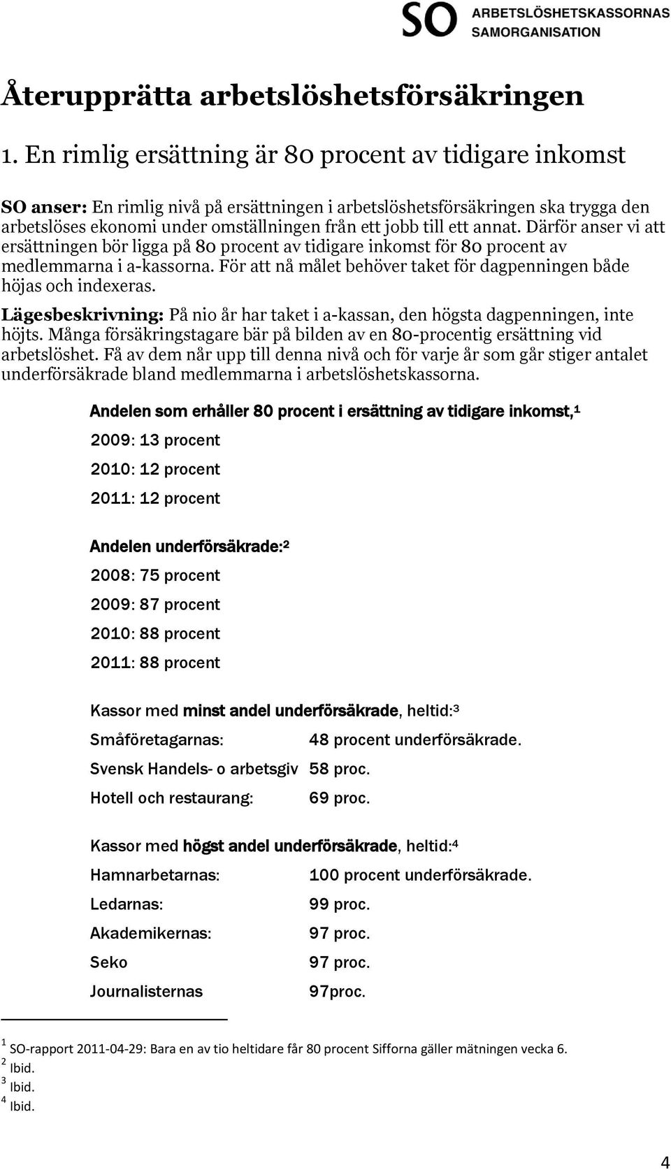 ett annat. Därför anser vi att ersättningen bör ligga på 80 procent av tidigare inkomst för 80 procent av medlemmarna i a-kassorna.