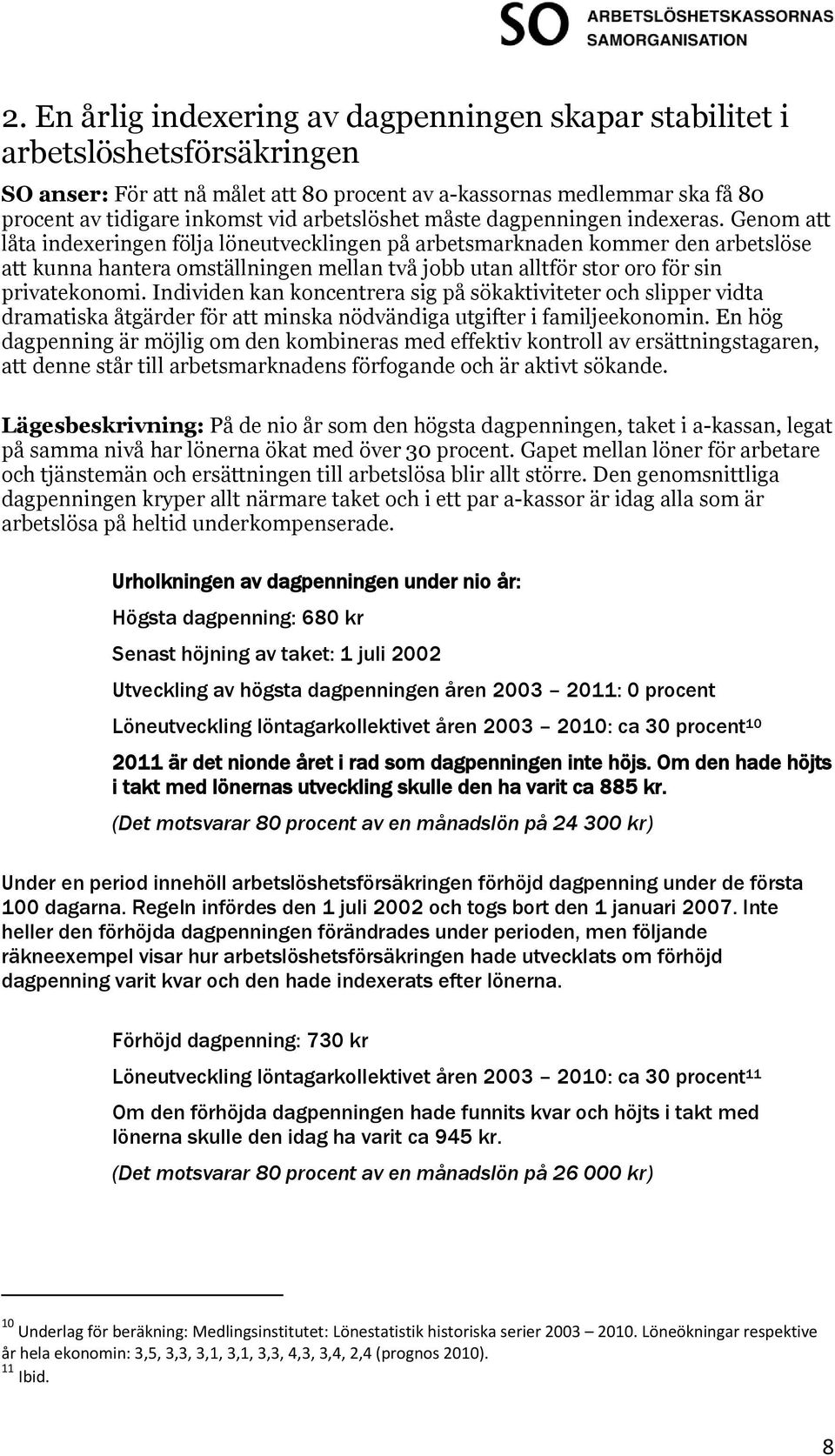 Genom att låta indexeringen följa löneutvecklingen på arbetsmarknaden kommer den arbetslöse att kunna hantera omställningen mellan två jobb utan alltför stor oro för sin privatekonomi.