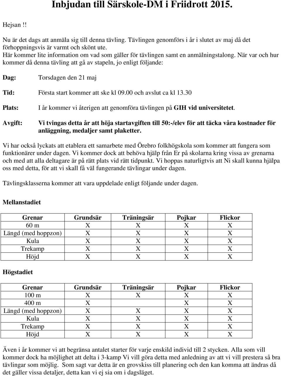 När var och hur kommer då denna tävling att gå av stapeln, jo enligt följande: Dag: Torsdagen den 21 maj Tid: Första start kommer att ske kl 09.00 och avslut ca kl 13.