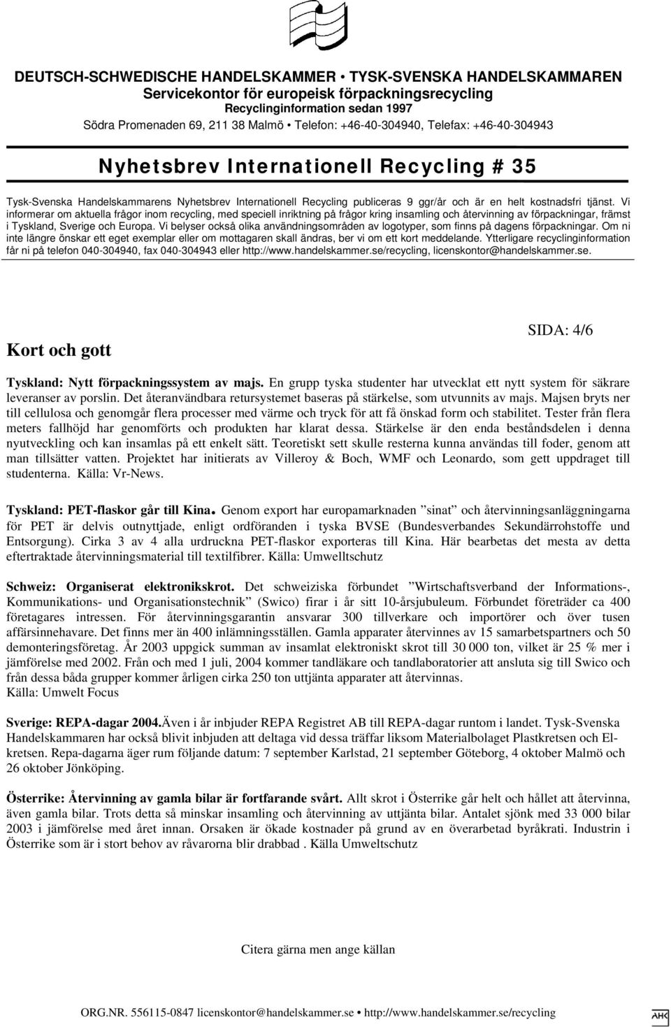 Tester från flera meters fallhöjd har genomförts och produkten har klarat dessa. Stärkelse är den enda beståndsdelen i denna nyutveckling och kan insamlas på ett enkelt sätt.