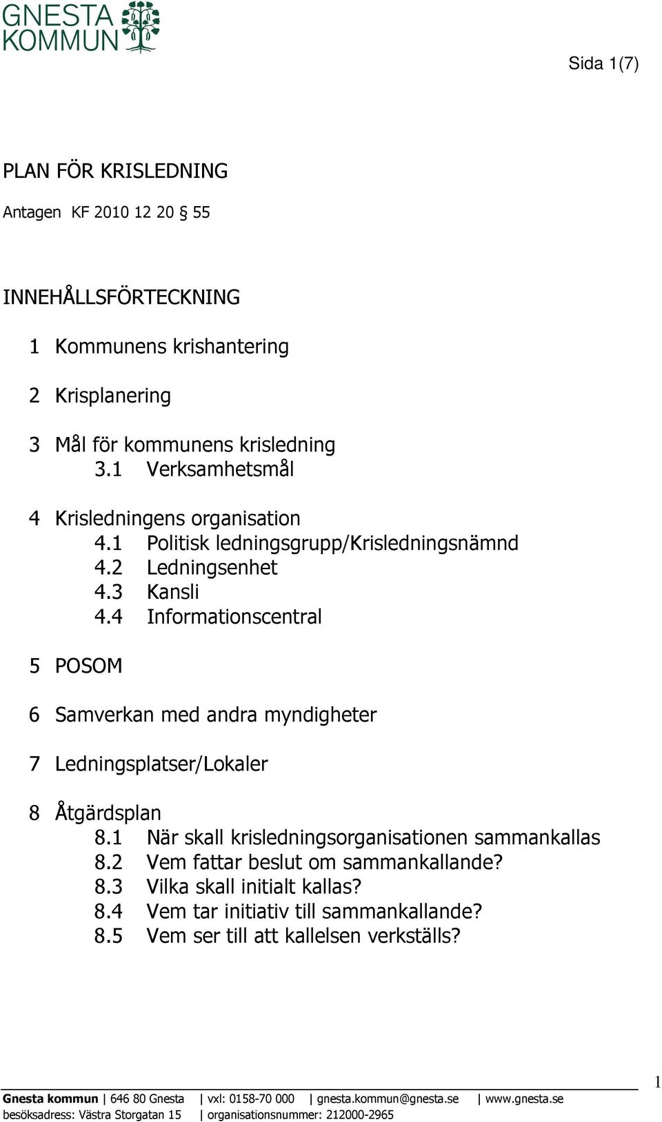 4 Informationscentral 5 POSOM 6 Samverkan med andra myndigheter 7 Ledningsplatser/Lokaler 8 Åtgärdsplan 8.