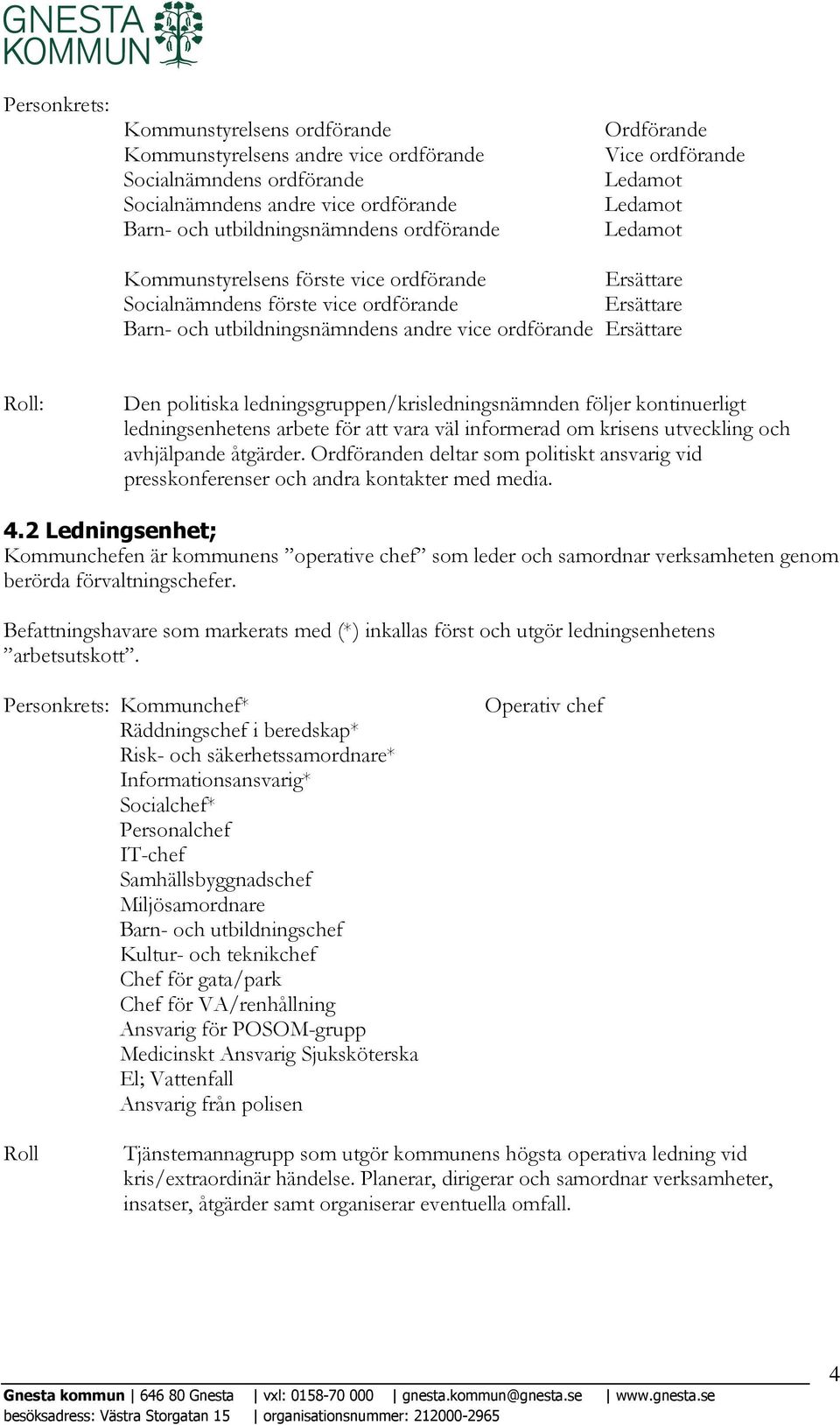 Roll: Den politiska ledningsgruppen/krisledningsnämnden följer kontinuerligt ledningsenhetens arbete för att vara väl informerad om krisens utveckling och avhjälpande åtgärder.