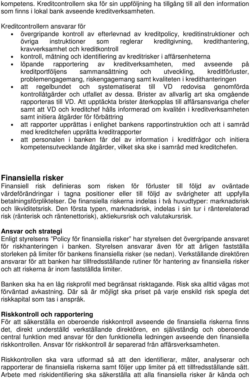 kreditkontroll kontroll, mätning och identifiering av kreditrisker i affärsenheterna löpande rapportering av kreditverksamheten, med avseende på kreditportföljens sammansättning och utveckling,