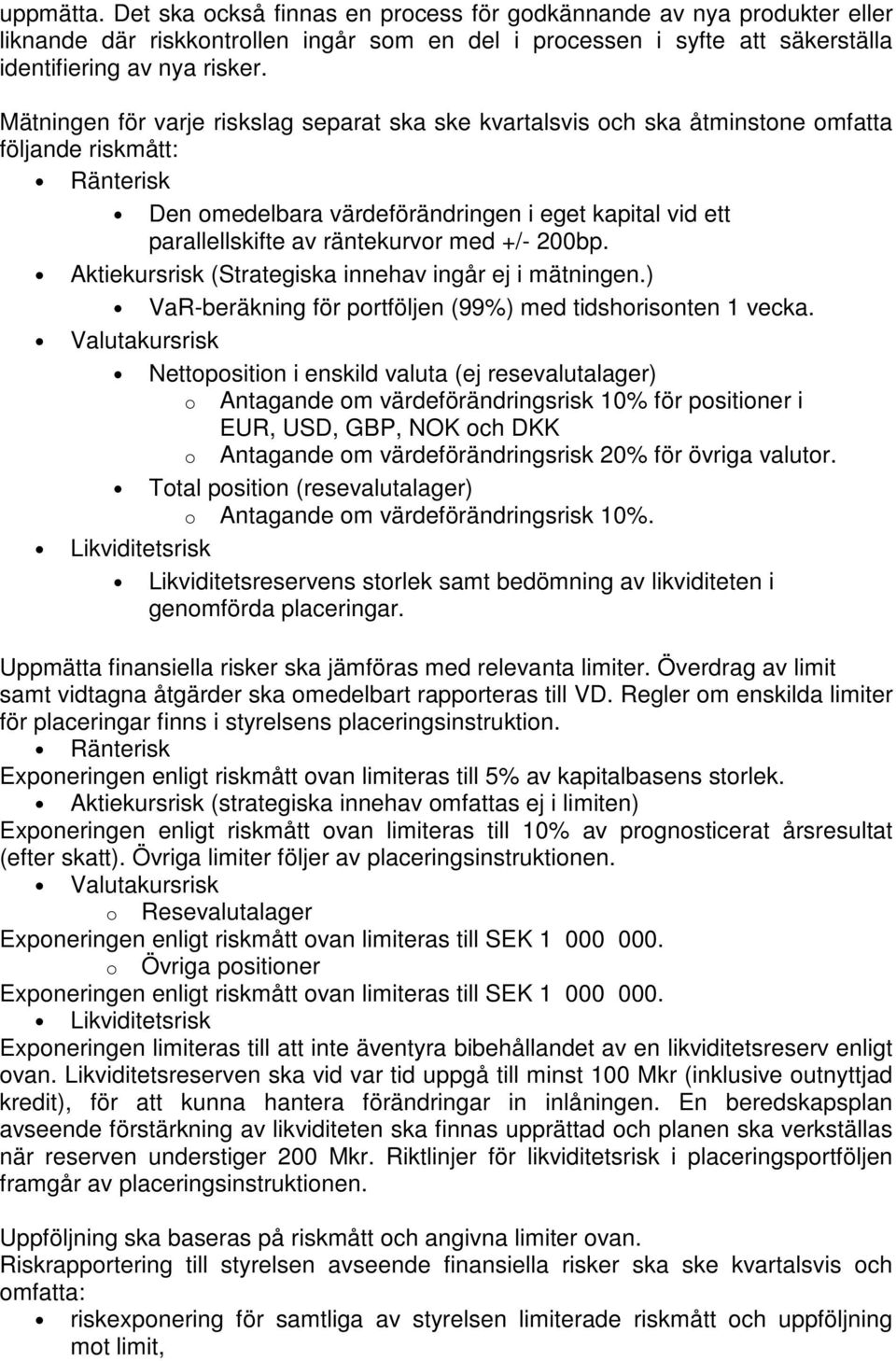 med +/- 200bp. Aktiekursrisk (Strategiska innehav ingår ej i mätningen.) VaR-beräkning för portföljen (99%) med tidshorisonten 1 vecka.