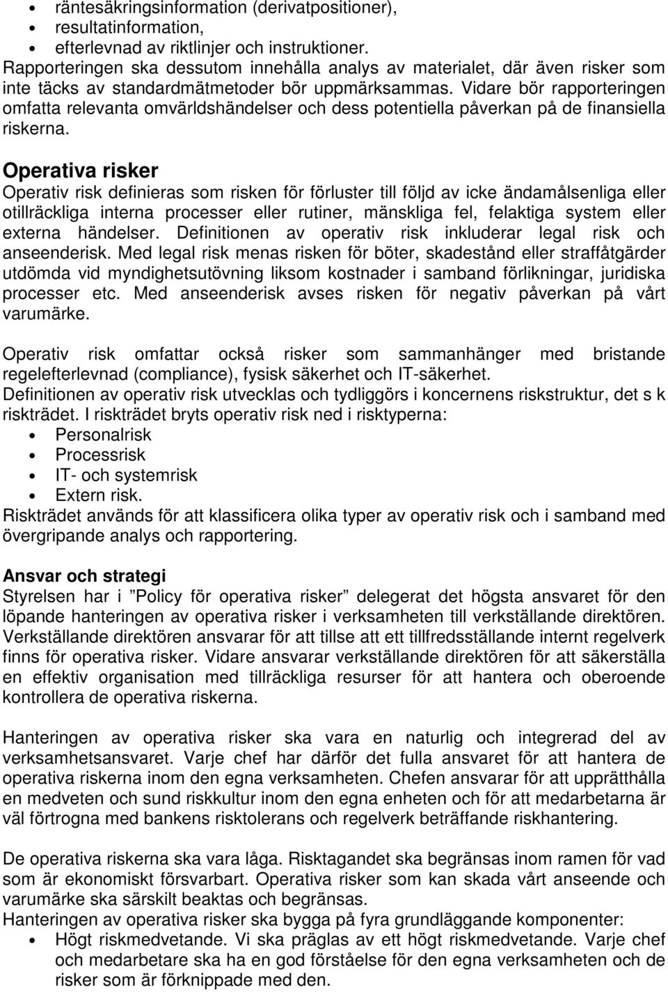 Vidare bör rapporteringen omfatta relevanta omvärldshändelser och dess potentiella påverkan på de finansiella riskerna.